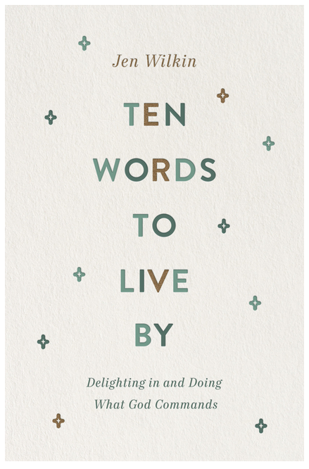 Ten Words to Live by: Delighting in and Doing What God Commands